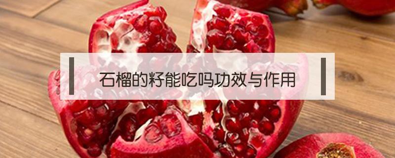 石榴的籽能吃嗎功效與作用