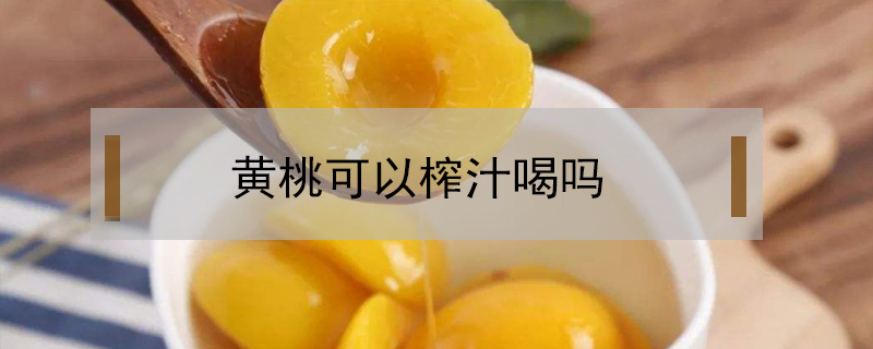 黃桃可以榨汁喝嗎