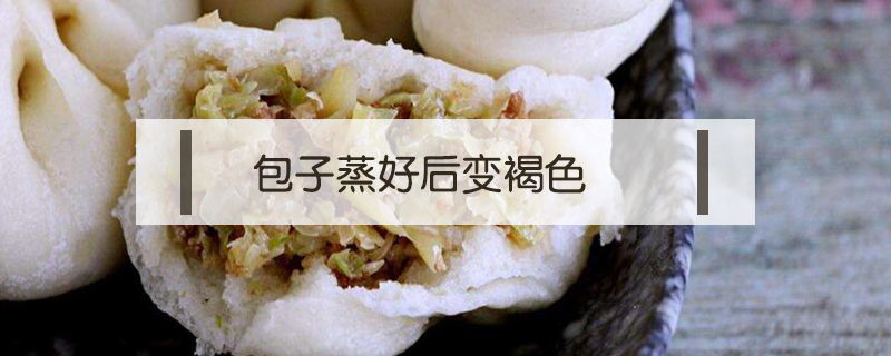 包子蒸好后變褐色