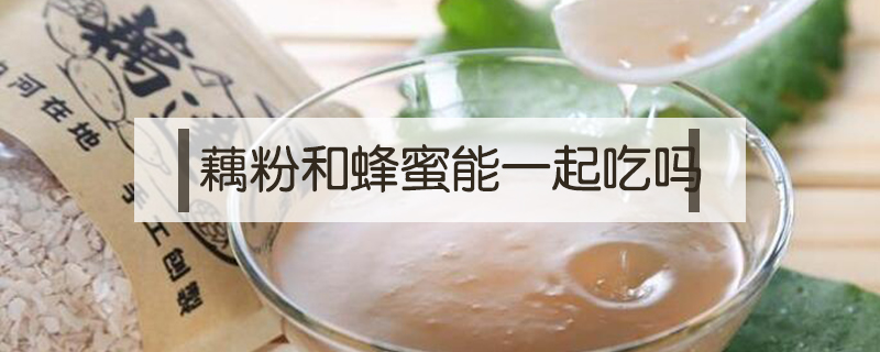 藕粉和蜂蜜能一起吃嗎