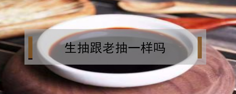 生抽跟老抽一樣嗎