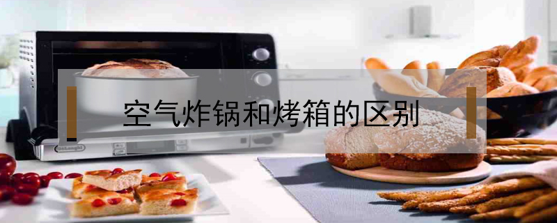 空氣炸鍋和烤箱的區(qū)別