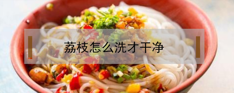 荔枝怎么洗才干凈