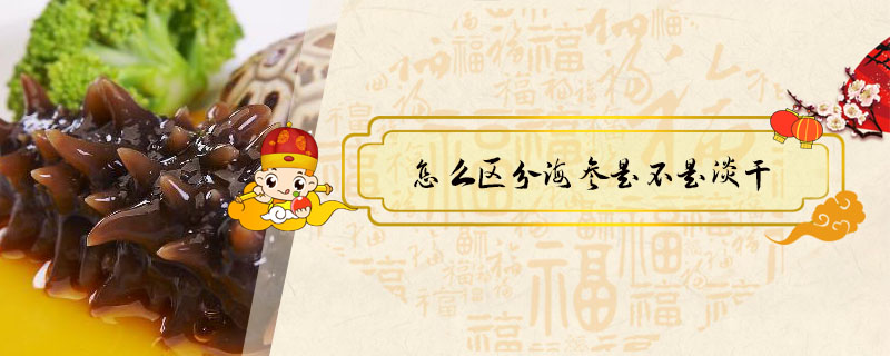 怎么區(qū)分海參是不是淡干