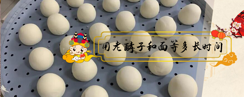 用老酵子和面等多長時間