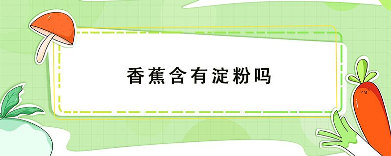 香蕉含有淀粉嗎