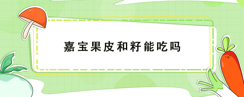 嘉寶果皮和籽能吃嗎